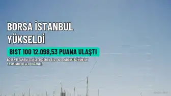 Borsa İstanbul Günün İlk Yarısında Yükseldi: BIST 100 Endeksi 12.098,53 Puana Ulaştı
