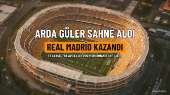 El Clasico'da Real Madrid Galip Geldi: Arda Güler'in Performansı Göz Doldurdu