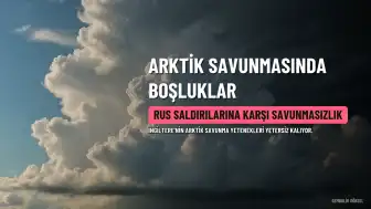 İngiltere'nin Arktik Savunmasında "Kör Noktalar" Bulunuyor, Rus Saldırılarına Karşı Savunmasız Kalabilir