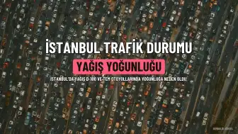 İstanbul'da Yağış Trafiği Olumsuz Etkiledi: Yoğunluk Yüzde 80'e Ulaştı