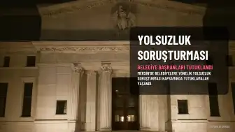 Mersin'de Yolsuzluk Soruşturması: 2 Belediye Başkanı Tutuklandı, 36 Şüphelinin İşlemleri Sürüyor