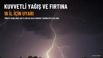 Meteoroloji'den 16 İl İçin Kuvvetli Yağış ve Fırtına Uyarısı