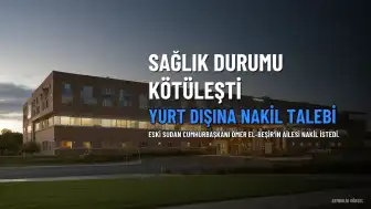 Ömer el-Beşir'in ailesi, eski liderin yurt dışına naklini talep etti