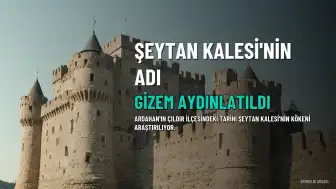 Şeytan Kalesi'nin Adı Nereden Geliyor? Ardahan'daki Gizem Aydınlatıldı