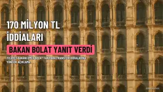 Ticaret Bakanı Ömer Bolat'tan 170 Milyon TL'lik Para Transferi İddialarına Yanıt