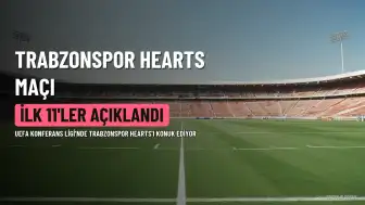 Trabzonspor, Hearts Maçına Hazır: İlk 11'ler Belirlendi