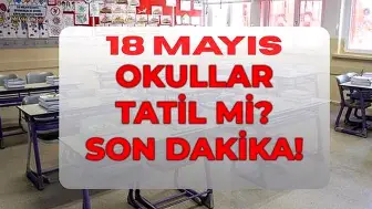 18 Mayıs Pazartesi Okullar Tatil mi? MEB'den Açıklama Geldi
