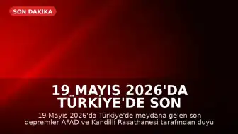 19 Mayıs 2026'da Türkiye'de Son Depremler: AFAD ve Kandilli Verileri