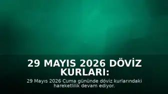 29 Mayıs 2026 Döviz Kurları: Dolar ve Euro'da Son Durum
