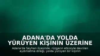 Adana'da Yolda Yürüyen Kişinin Üzerine Aydınlatma Direği Devrildi