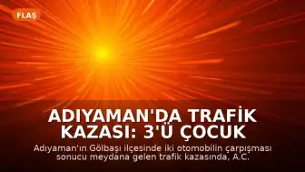 Adıyaman'da Trafik Kazası: 3'ü Çocuk 3 Kişi Hayatını Kaybetti, 4 Yaralı