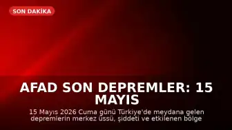 AFAD Son Depremler: 15 Mayıs 2026'da Türkiye'de Meydana Gelen Sarsıntılar