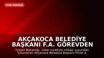 Akçakoca Belediye Başkanı F.A. Görevden Uzaklaştırıldı