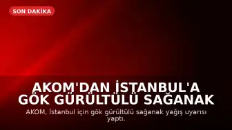 AKOM'dan İstanbul'a Gök Gürültülü Sağanak Uyarısı