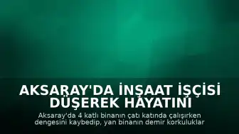 Aksaray'da İnşaat İşçisi Düşerek Hayatını Kaybetti