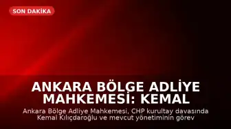 Ankara Bölge Adliye Mahkemesi: Kemal Kılıçdaroğlu ve Parti Yönetimi Göreve Devam Edecek
