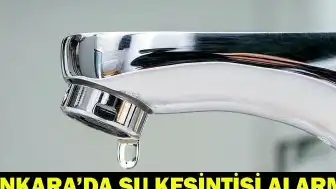 Ankara'da Su Kesintisi: Çankaya, Beypazarı ve Kazan'da Arıza Nedeniyle Su Verilemiyor