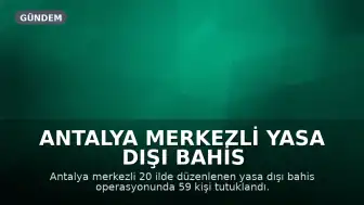 Antalya Merkezli Yasa Dışı Bahis Operasyonunda 59 Kişi Tutuklandı
