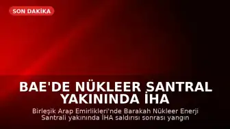 BAE'de Nükleer Santral Yakınında İHA Saldırısı Sonrası Yangın