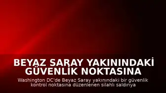 Beyaz Saray Yakınındaki Güvenlik Noktasına Silahlı Saldırıya İlişkin Yeni Görüntüler Yayınlandı
