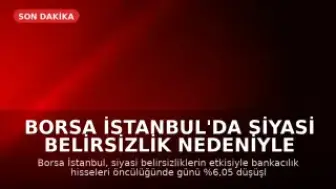 Borsa İstanbul'da Siyasi Belirsizlik Nedeniyle Sert Düşüş