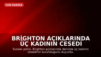 Brighton Açıklarında Üç Kadının Cesedi Bulundu