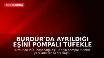 Burdur'da Ayrıldığı Eşini Pompalı Tüfekle Yaralayan Şüpheli Kaçtı