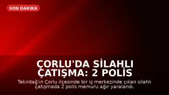 Çorlu'da Silahlı Çatışma: 2 Polis Memuru Ağır Yaralandı