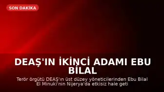 DEAŞ'ın İkinci Adamı Ebu Bilal El Minuki Nijerya'da Etkisiz Hale Getirildi