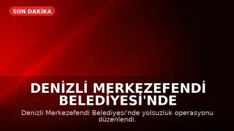 Denizli Merkezefendi Belediyesi'nde Yolsuzluk Operasyonu: 5 Gözaltı