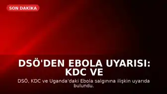 DSÖ'den Ebola Uyarısı: KDC ve Uganda'da Vaka Sayılarının Artması Bekleniyor