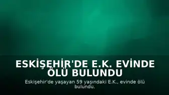 Eskişehir'de E.K. Evinde Ölü Bulundu