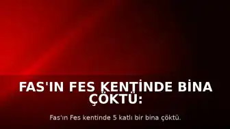 Fas'ın Fes Kentinde Bina Çöktü: 11 Kişi Hayatını Kaybetti