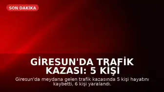 Giresun'da Trafik Kazası: 5 Kişi Hayatını Kaybetti, 6 Yaralı