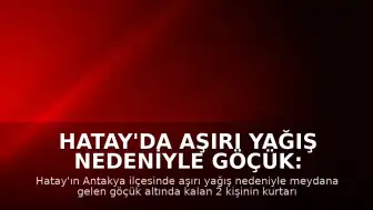 Hatay'da Aşırı Yağış Nedeniyle Göçük: 2 Kişi Mahsur Kaldı