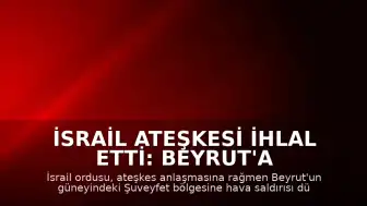 İsrail Ateşkesi İhlal Etti: Beyrut'a Hava Saldırısı Düzenlendi