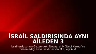İsrail Saldırısında Aynı Aileden 3 Kişi Hayatını Kaybetti