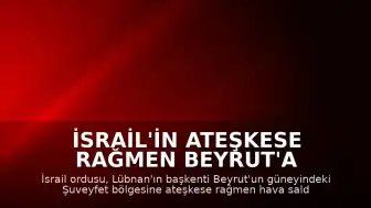İsrail'in Ateşkese Rağmen Beyrut'a Saldırısı: 1 Kadın ve 2 Çocuk Hayatını Kaybetti