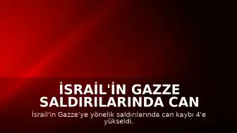 İsrail'in Gazze Saldırılarında Can Kaybı 4'e Yükseldi