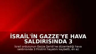 İsrail'in Gazze'ye Hava Saldırısında 3 Filistinli Hayatını Kaybetti