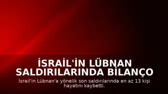 İsrail'in Lübnan Saldırılarında Bilanço Ağırlaştı: En Az 13 Ölü