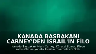 Kanada Başbakanı Carney'den İsrail'in Filo Aktivistlerine Muamelesine Tepki: "Kabul Edilemez"