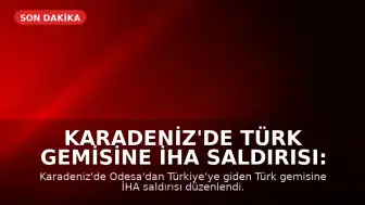Karadeniz'de Türk Gemisine İHA Saldırısı: İki Denizci Yaralandı