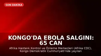 Kongo'da Ebola Salgını: 65 Can Kaybı Bildirildi