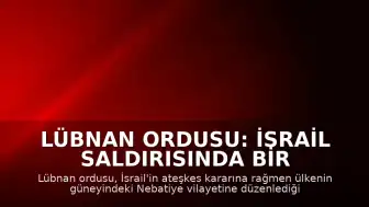 Lübnan Ordusu: İsrail Saldırısında Bir Askerimiz Hayatını Kaybetti