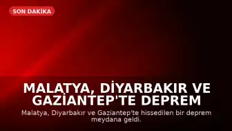Malatya, Diyarbakır ve Gaziantep'te Deprem Meydana Geldi