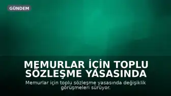 Memurlar İçin Toplu Sözleşme Yasasında Değişiklik Görüşmeleri Sürüyor: Dayanışma Aidatı ve Baraj Tartışmaları