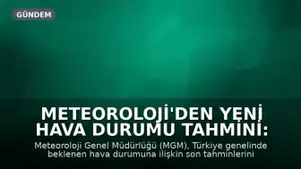 Meteoroloji'den Yeni Hava Durumu Tahmini: Birçok İlde Yağış Bekleniyor