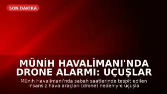 Münih Havalimanı'nda Drone Alarmı: Uçuşlar Geçici Olarak Durduruldu
