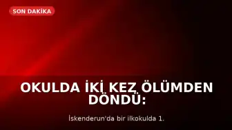Okulda İki Kez Ölümden Döndü: Heimlich Manevrası Hayat Kurtardı